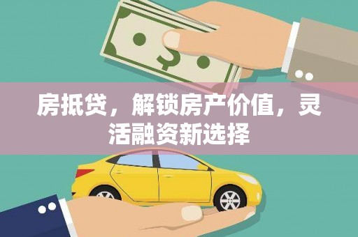 乌恰房抵贷，解锁房产价值，灵活融资新选择