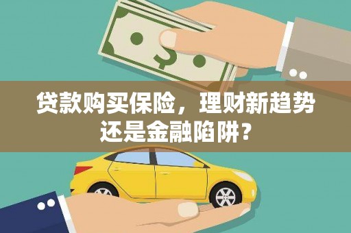 乌恰贷款购买保险，理财新趋势还是金融陷阱？