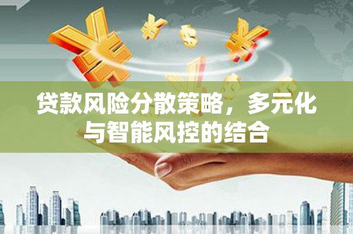 乌恰贷款风险分散策略，多元化与智能风控的结合