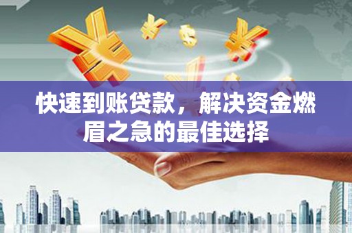 乌恰快速到账贷款，解决资金燃眉之急的最佳选择