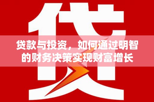 乌恰贷款与投资，如何通过明智的财务决策实现财富增长
