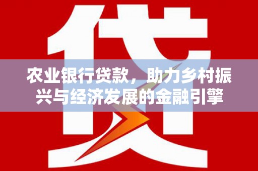 乌恰农业银行贷款，助力乡村振兴与经济发展的金融引擎