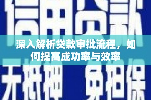 乌恰深入解析贷款审批流程，如何提高成功率与效率