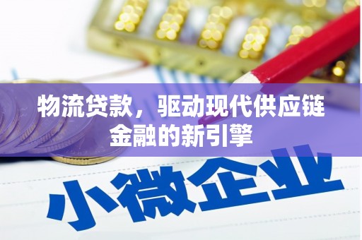 乌恰物流贷款，驱动现代供应链金融的新引擎