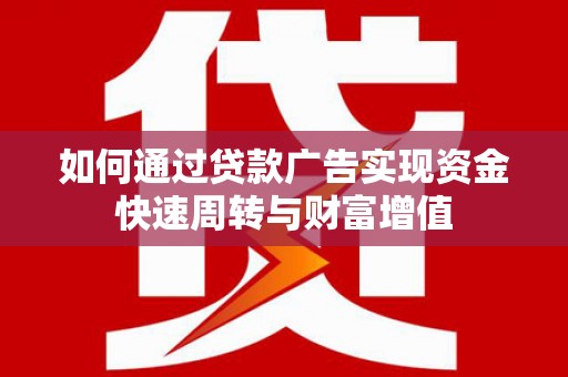乌恰如何通过贷款广告实现资金快速周转与财富增值