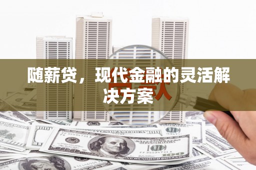 乌恰随薪贷，现代金融的灵活解决方案