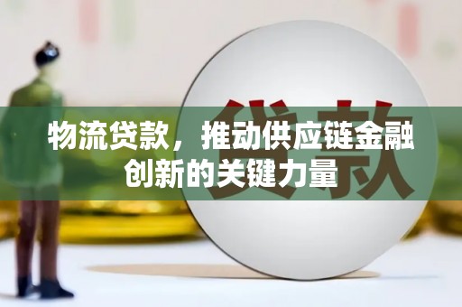 乌恰物流贷款，推动供应链金融创新的关键力量