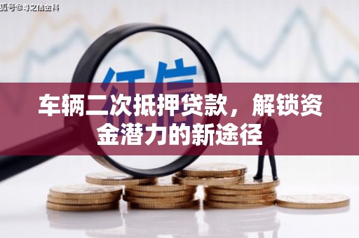乌恰车辆二次抵押贷款，解锁资金潜力的新途径