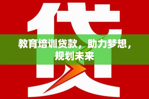 乌恰教育培训贷款，助力梦想，规划未来