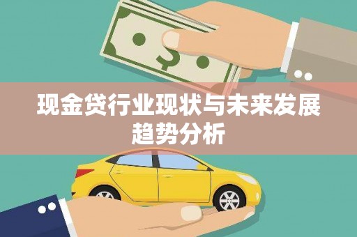 乌恰现金贷行业现状与未来发展趋势分析