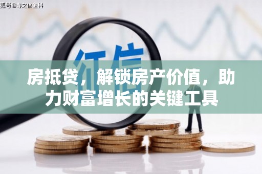 乌恰房抵贷，解锁房产价值，助力财富增长的关键工具