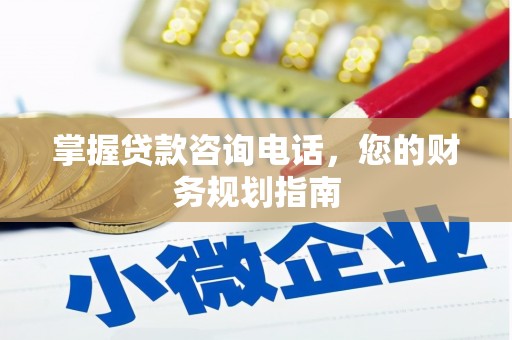 乌恰掌握贷款咨询电话，您的财务规划指南