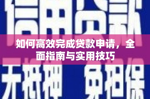 乌恰如何高效完成贷款申请，全面指南与实用技巧