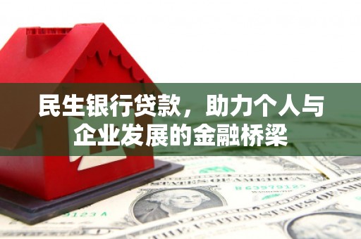 乌恰民生银行贷款，助力个人与企业发展的金融桥梁