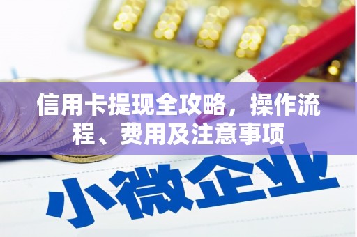 乌恰信用卡提现全攻略，操作流程、费用及注意事项