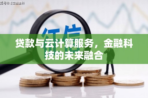 乌恰贷款与云计算服务，金融科技的未来融合