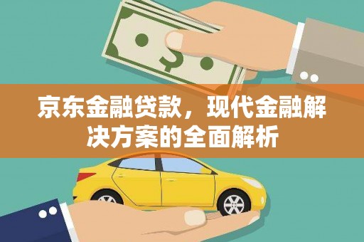 乌恰京东金融贷款，现代金融解决方案的全面解析