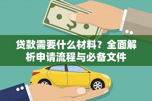 乌恰贷款需要什么材料？全面解析申请流程与必备文件