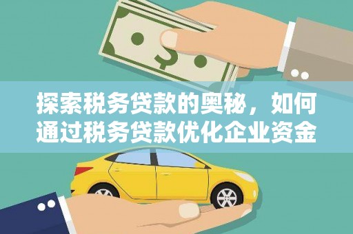 乌恰探索税务贷款的奥秘，如何通过税务贷款优化企业资金流