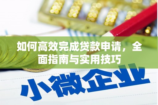 乌恰如何高效完成贷款申请，全面指南与实用技巧