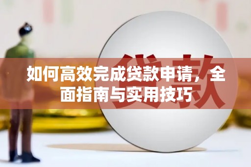 乌恰如何高效完成贷款申请，全面指南与实用技巧