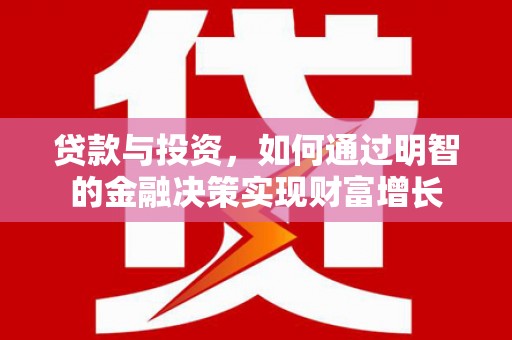 乌恰贷款与投资，如何通过明智的金融决策实现财富增长