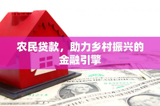 乌恰农民贷款，助力乡村振兴的金融引擎