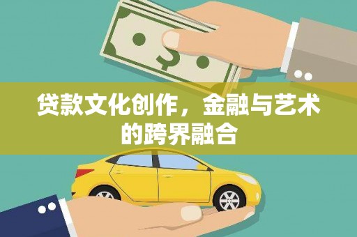 乌恰贷款文化创作，金融与艺术的跨界融合