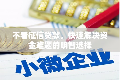 乌恰不看征信贷款，快速解决资金难题的明智选择