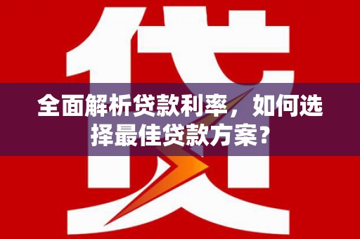 乌恰全面解析贷款利率，如何选择最佳贷款方案？