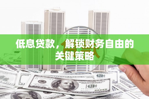 乌恰低息贷款，解锁财务自由的关键策略