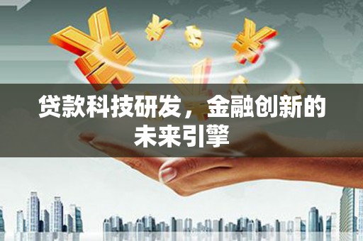 乌恰贷款科技研发，金融创新的未来引擎