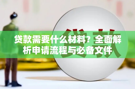 乌恰贷款需要什么材料？全面解析申请流程与必备文件