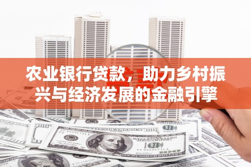 乌恰农业银行贷款，助力乡村振兴与经济发展的金融引擎