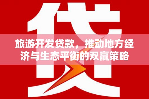 乌恰旅游开发贷款，推动地方经济与生态平衡的双赢策略