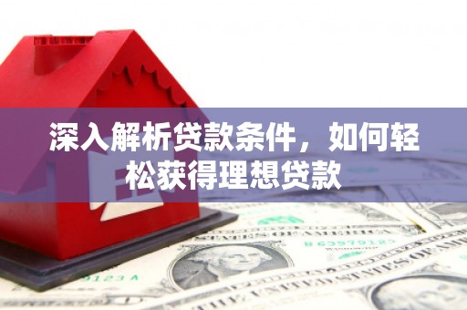 乌恰深入解析贷款条件，如何轻松获得理想贷款