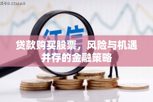 乌恰贷款购买股票，风险与机遇并存的金融策略