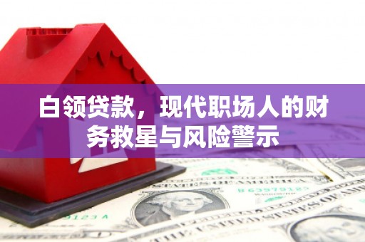 乌恰白领贷款，现代职场人的财务救星与风险警示
