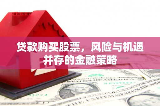 乌恰贷款购买股票，风险与机遇并存的金融策略