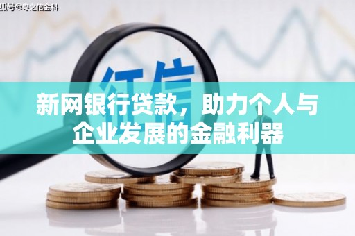 乌恰新网银行贷款，助力个人与企业发展的金融利器