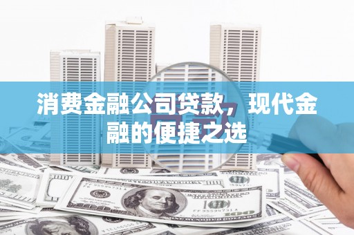 乌恰消费金融公司贷款，现代金融的便捷之选