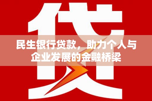 乌恰民生银行贷款，助力个人与企业发展的金融桥梁
