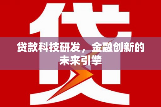 乌恰贷款科技研发，金融创新的未来引擎