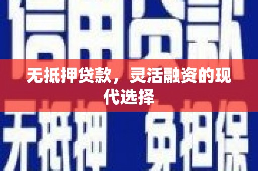 乌恰无抵押贷款，灵活融资的现代选择
