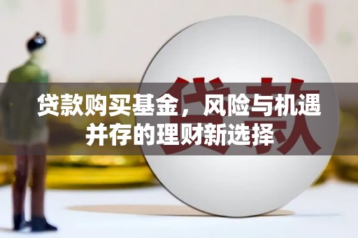 乌恰贷款购买基金，风险与机遇并存的理财新选择