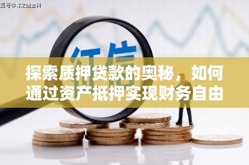 乌恰探索质押贷款的奥秘，如何通过资产抵押实现财务自由