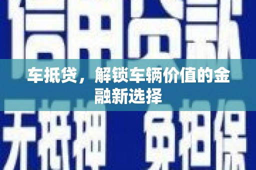 乌恰车抵贷，解锁车辆价值的金融新选择