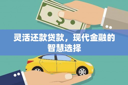 乌恰灵活还款贷款，现代金融的智慧选择