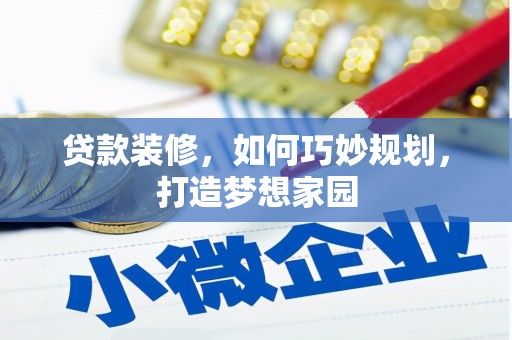乌恰贷款装修，如何巧妙规划，打造梦想家园