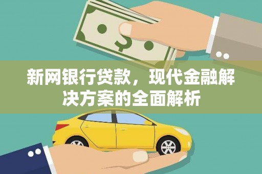 乌恰新网银行贷款，现代金融解决方案的全面解析
